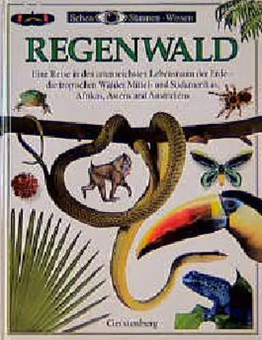 Regenwald. Eine Reise in den artenreichsten Lebensraum der Erde - die tropischen Wälder Mittel- und Südamerikas, Afrikas, Asiens und Australiens