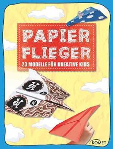 Papierflieger: 23 coole Modelle für kreative Kids (Erleben, entdecken, spielen)