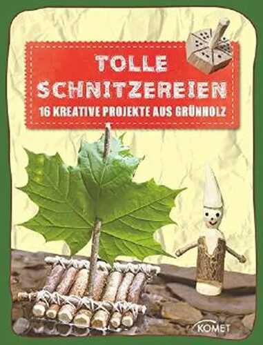 Tolle Schnitzereien: 16 kreative Projekte aus Grünholz (Erleben, entdecken, spielen)