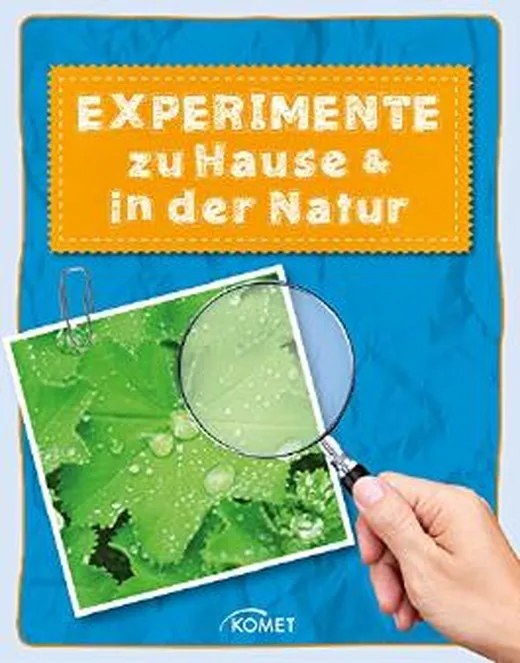 Experimente zu Hause und in der Natur: Die spannendsten Versuche aus der Naturwissenschaft für Kinder (Erleben, entdecken, spielen)