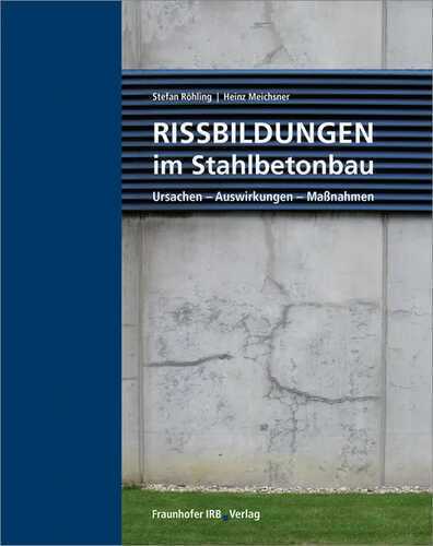 Rissbildungen im Stahlbetonbau: Ursachen - Auswirkungen - Maßnahmen.