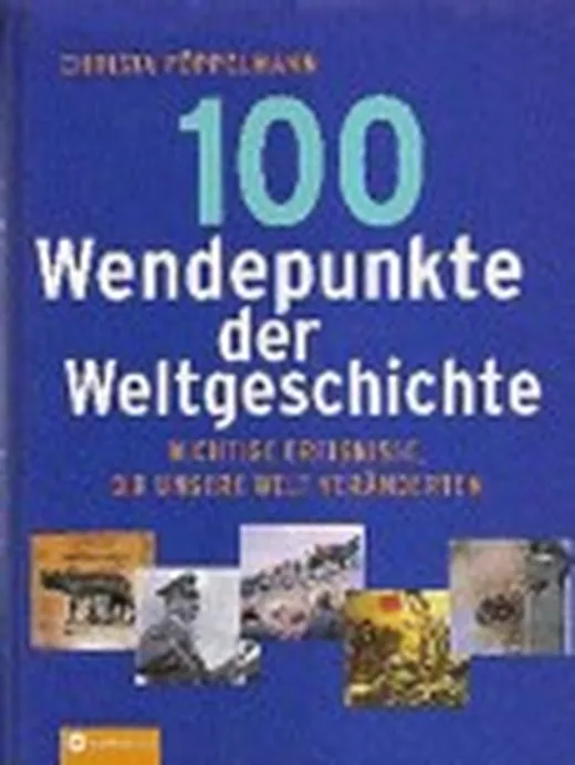 Die 100 bedeutendsten Wendepunkte der Weltgeschichte