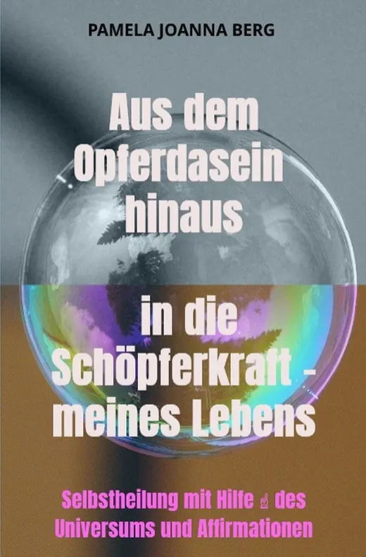 Aus dem Opferdasein hinaus in die Schöpferkraft - meines Lebens