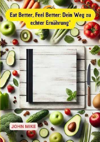Eat Better, Feel Better: Dein Weg zu echter Ernährung