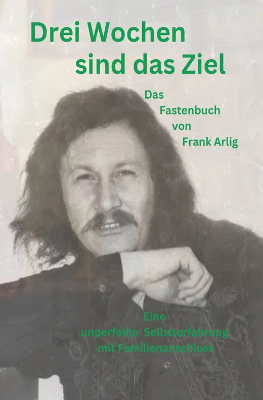 Drei Wochen sind das Ziel - Das Fastenbuch von Frank Arlig