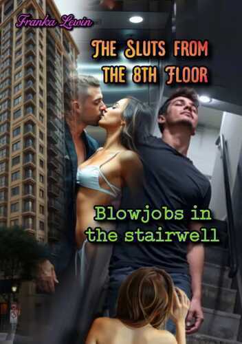 The Sluts from the 8th Floor / The Sluts from the 8th Floor: Blowjobs in the stairwell