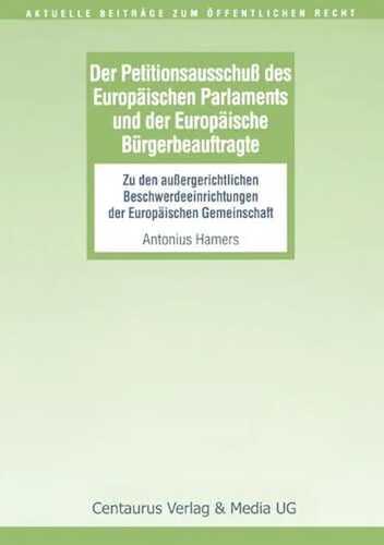 Der Petitionsausschuss des Europäischen Parlament und der Europäische Bürgerbeauftragte: Zu den außergerichtlichen Beschwerdeeinrichtungen der ... (Aktuelle Beiträge zum öffentlichen Recht)