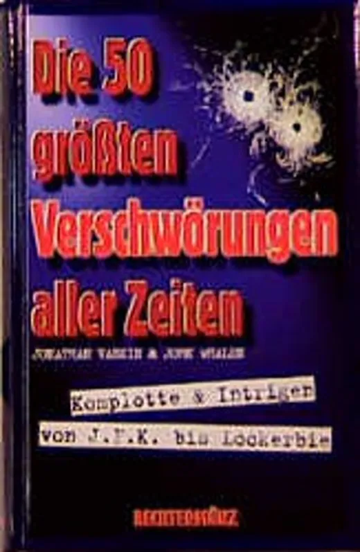 Die 50 größten Verschwörungen aller Zeiten. Komplotte und Intrigen von J.F.K. bis Lockerbie