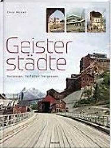 Geisterstädte - Verlassen, verfallen, vergessen