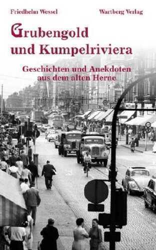 Grubengold und Kumpelriviera - Geschichten und Anekdoten aus dem alten Herne