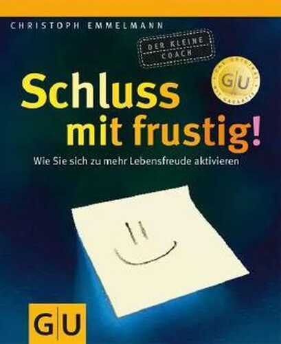 Schluss mit frustig: Wie Sie sich zu mehr Lebensfreude aktivieren (Körper, Geist & Seele)