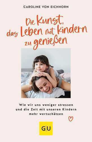 Die Kunst, das Leben mit Kindern zu genießen