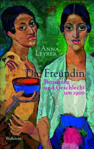 Die Freundin: Beziehung und Geschlecht um 1900