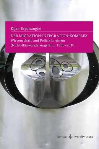 Der Migration-Integration-Komplex — Kijan Espahangizi