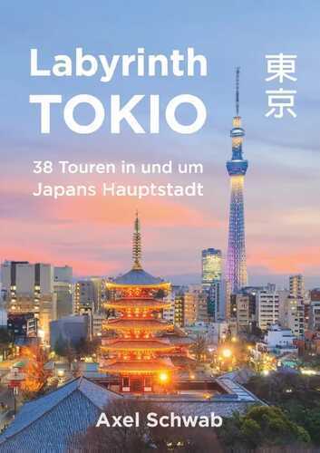 Labyrinth Tokio - 38 Touren in und um Japans Hauptstadt