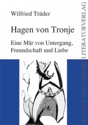 Hagen von Tronje. Eine Mär von Untergang, Freundschaft und Liebe