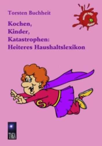 Kochen, Kinder, Katastrophen: Heiteres Haushaltslexikon
