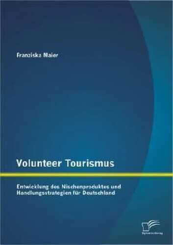 Volunteer Tourismus: Entwicklung des Nischenproduktes und Handlungsstrategien für Deutschland