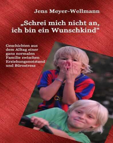 "Schrei mich nicht an, ich bin ein Wunschkind"