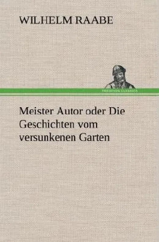 Meister Autor oder Die Geschichten vom versunkenen Garten