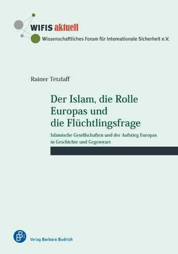 Der Islam, die Rolle Europas und die Flüchtlingsfrage: Islamische Gesellschaften und der Aufstieg Europas in Geschichte und Gegenwart (WIFIS-aktuell)