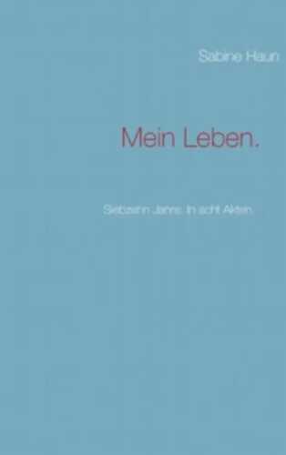 Mein Leben.: Siebzehn Jahre. In acht Akten.
