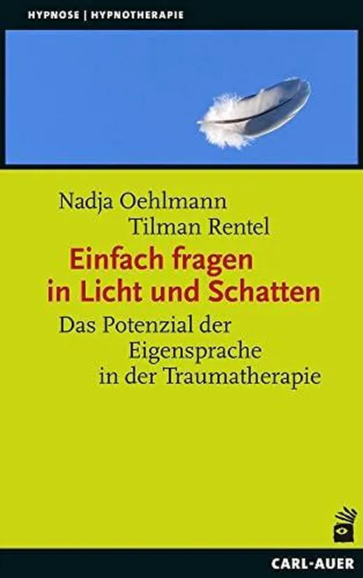 Einfach fragen in Licht und Schatten: Das Potenzial der Eigensprache in der Traumatherapie (Hypnose und Hypnotherapie)
