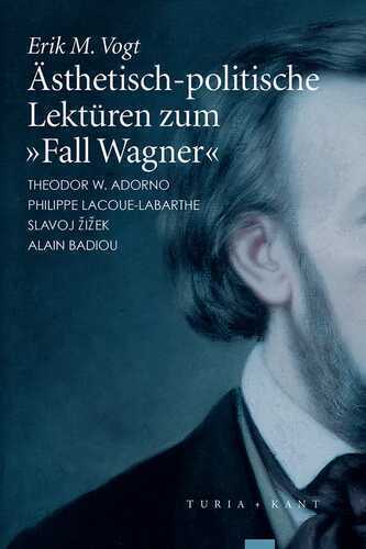 Ästhetisch-politische Lektüren zum 'Fall Wagner': Adorno - Lacoue-Labarthe - Zizek - Badiou