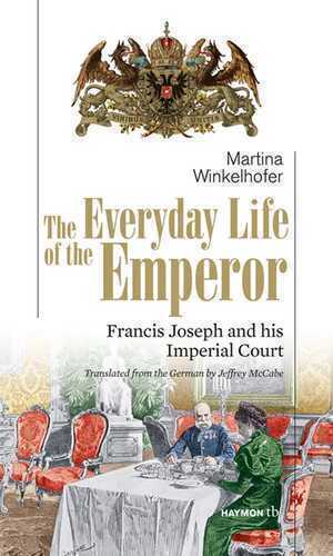The Everyday Life of the Emperor: Francis Joseph and his Imperial Court (HAYMON TASCHENBUCH)