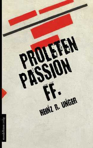 Proletenpassion ff. — Heinz R. Unger