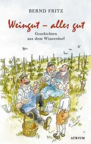 Weingut - alles gut: Geschichten aus dem Winzerdorf