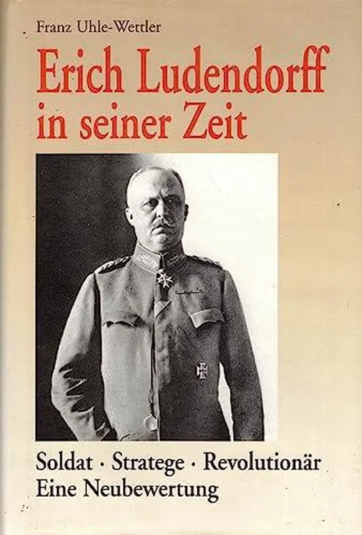 Erich Ludendorff in seiner Zeit. Soldat, Stratege, Revolutionär. Eine Neubewertung