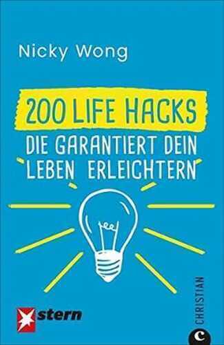 Life Hacks: 200 Life Hacks, die garantiert dein Leben erleichtern. Nützliche Tipps für den Alltag. Alltagsfragen schnell beantwortet. Praktische Haushaltstipps.