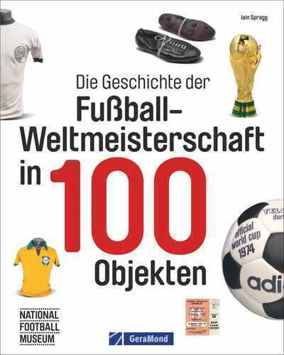 Die Geschichte der Fußball-Weltmeisterschaft in 100 Objekten