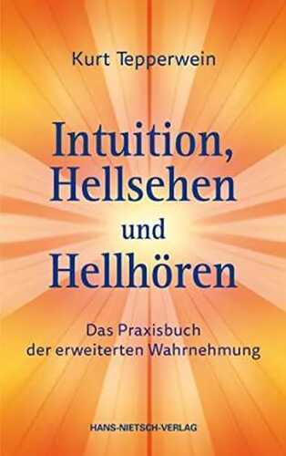Intuition, Hellsehen und Hellhören: Das Praxisbuch der erweiterten Wahrnehmung