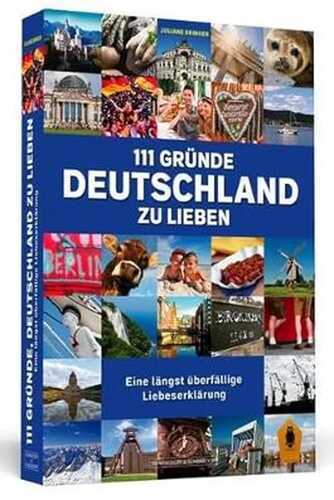 111 Gründe, Deutschland zu lieben: Eine längst überfällige Liebeserklärung