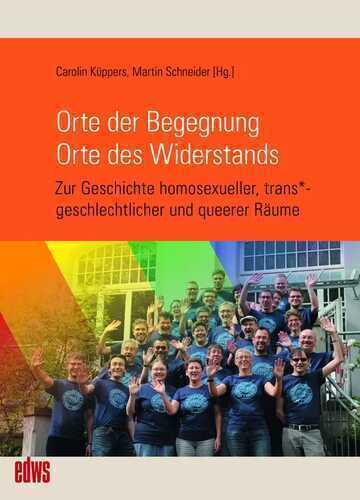 Orte der Begegnung. Orte des Widerstands: Zur Geschichte homosexueller, trans*geschlechtlicher und queerer Räume (Edition Waldschlösschen)