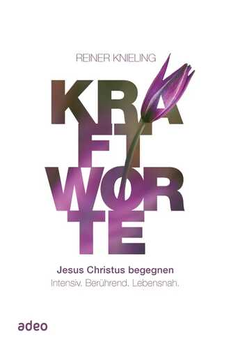 Kraftworte: Jesus Christus begegnen. Intensiv. Berührend. Lebensnah.