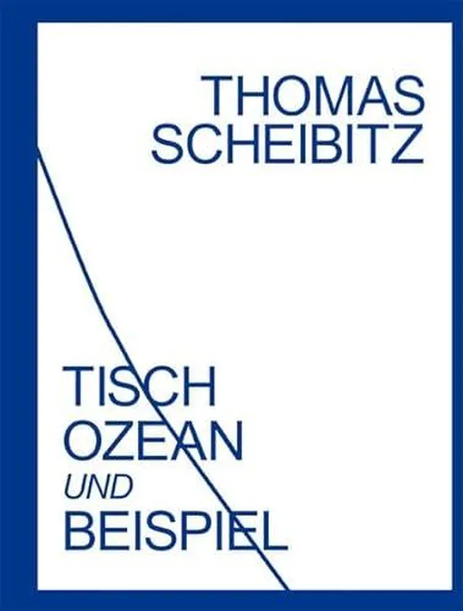 Thomas Scheibitz. Tisch, Ozean und Beispiel