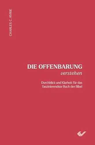 Die Offenbarung verstehen: Durchblick und Klarheit für das faszinierendste Buch der Bibel