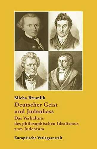 Deutscher Geist und Judenhass: Das Verhältnis des philosophischen Idealismus zum Judentum.