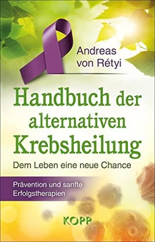 Handbuch der alternativen Krebsheilung: Dem Leben eine neue Chance - Prävention und sanfte Erfolgstherapien