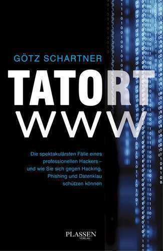 Tatort www - Die spektakulärsten Fälle eines professionellen Hackers: Wahre Erlebnisse eines professionellen Hackers - und wie Sie sich gegen die Gefahren des Webs schützen können