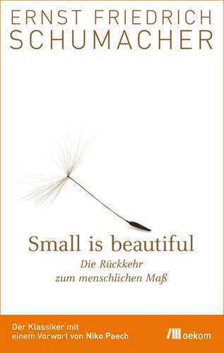 Small is beautiful — Ernst Friedrich Schumacher