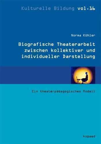 Biographische Theaterarbeit zwischen kollektiver und individueller Darstellung: Ein theaterpädagogisches Modell (Kulturelle Bildung)