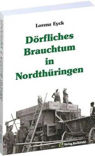 Dörfliches Brauchtum in Nordthüringen: Erinnerungen an das Helbetal und an Großbrüchter