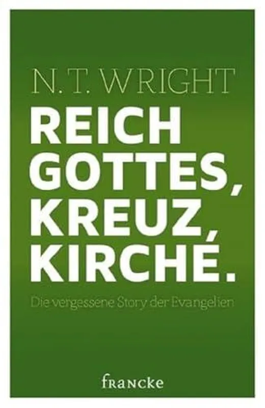 Reich Gottes, Kreuz, Kirche.: Die vergessene Story der Evangelien: Die vergessene Stroy der Evangelien