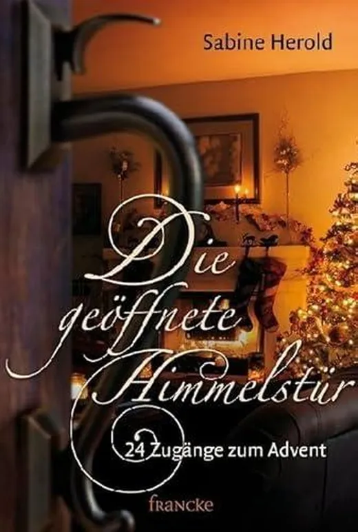 Die geöffnete Himmelstür: 24 Zugänge zum Advent