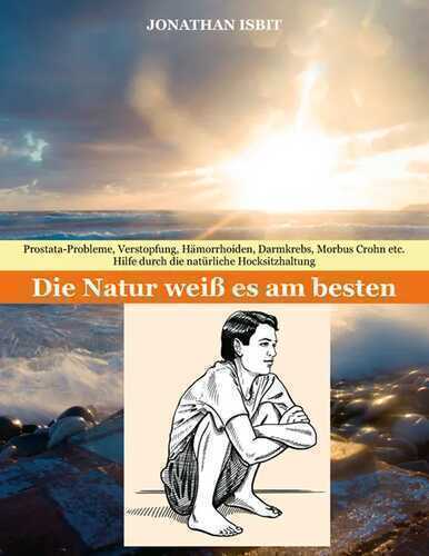 Prostata-Probleme, Verstopfung, Hämorrhoiden, Darmkrebs, Morbus Crohn etc. - Hilfe durch die natürliche Hocksitzhaltung. Die Natur weiß es am besten.
