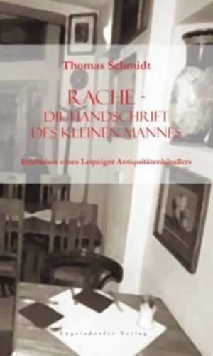 Rache - die Handschrift des kleinen Mannes: Erlebnisse eines Leipziger Antiquitätenhändlers